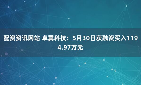 配资资讯网站 卓翼科技：5月30日获融资买入1194.97万元